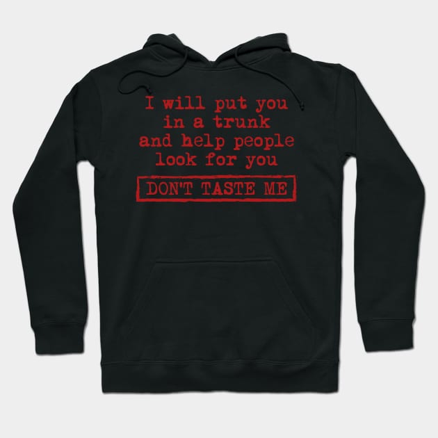 I Will Put You In A Trunk And Help People Look For You Don't Taste Me Hoodie by Teeflex